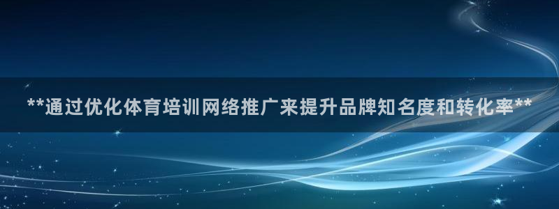 欧陆娱乐微信：**通过优化体育培训网络推广来提升品牌